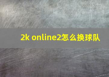 2k online2怎么换球队